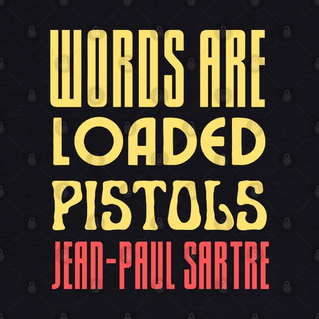 Copy of Sartre quote: Words are loaded pistols. by artbleed